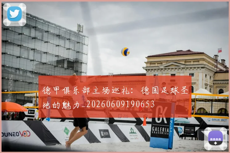 德甲俱乐部主场巡礼:德国足球圣地的魅力_20260609190653