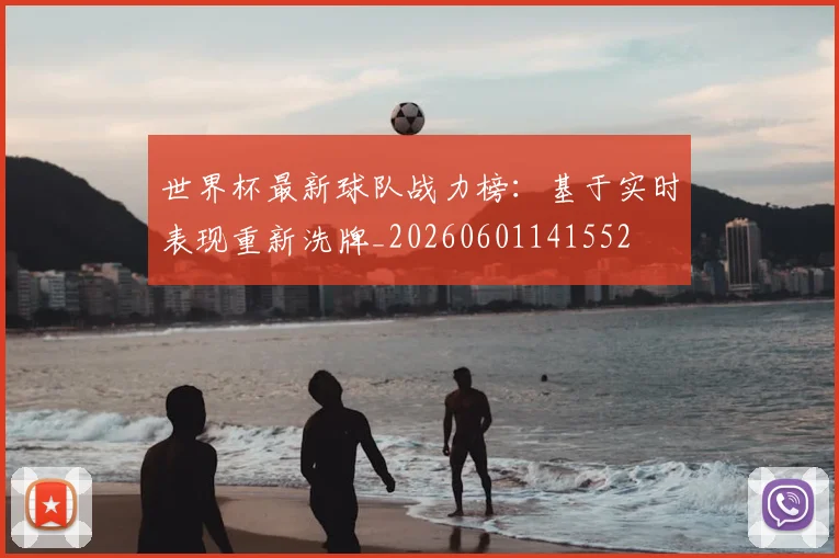 世界杯最新球队战力榜：基于实时表现重新洗牌_20260601141552