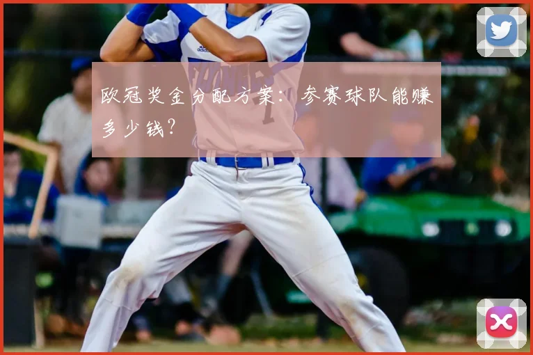 欧冠奖金分配方案：参赛球队能赚多少钱？