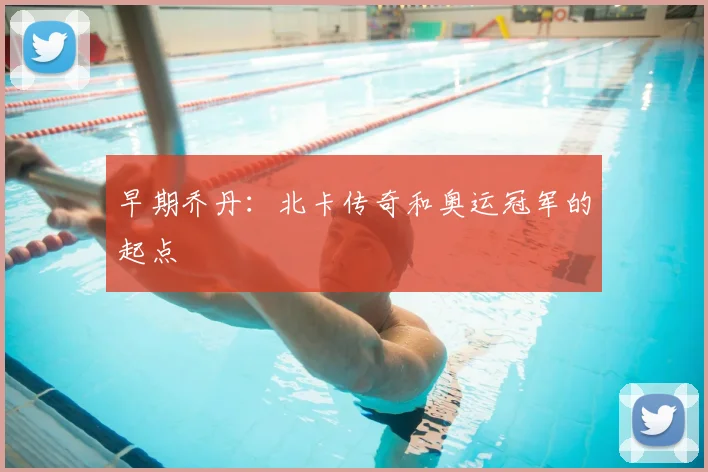 早期乔丹:北卡传奇和奥运冠军的起点